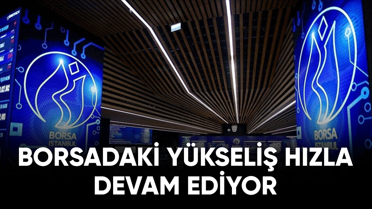 Borsada yükseliş hızla devam diyor