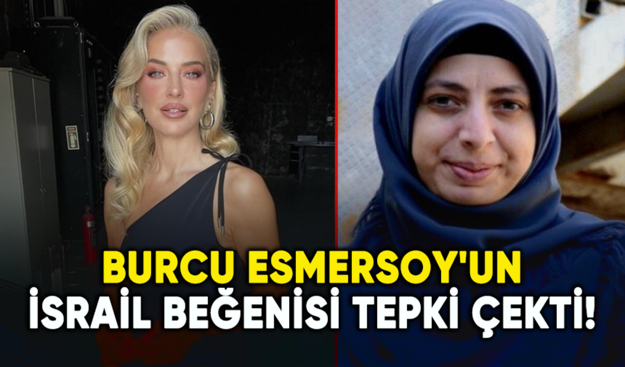 Burcu Esmersoy'un İsrail beğenisi tepki çekti!