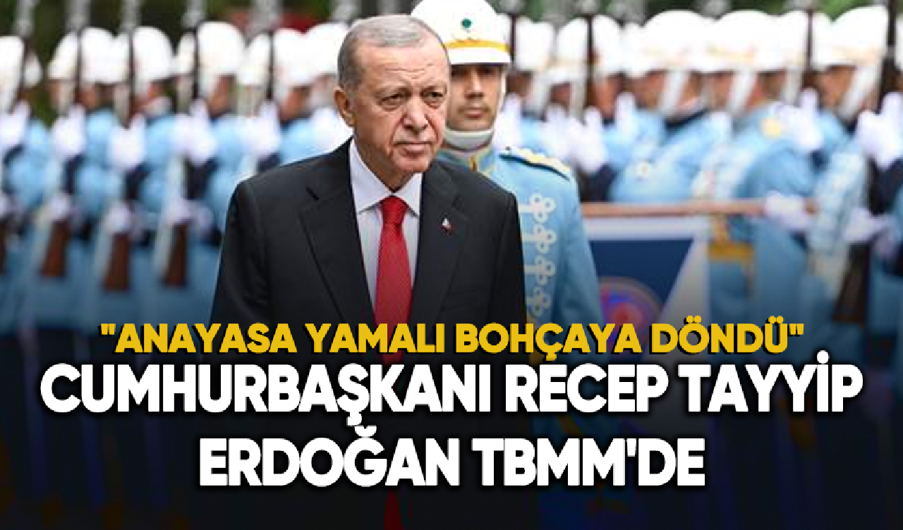 Cumhurbaşkanı Recep Tayyip Erdoğan TBMM'de: "Anayasa yamalı bohçaya döndü"