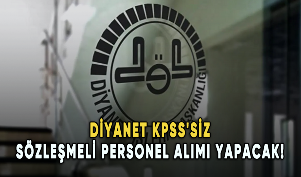 Diyanet KPSS'siz sözleşmeli personel alımı yapacak!