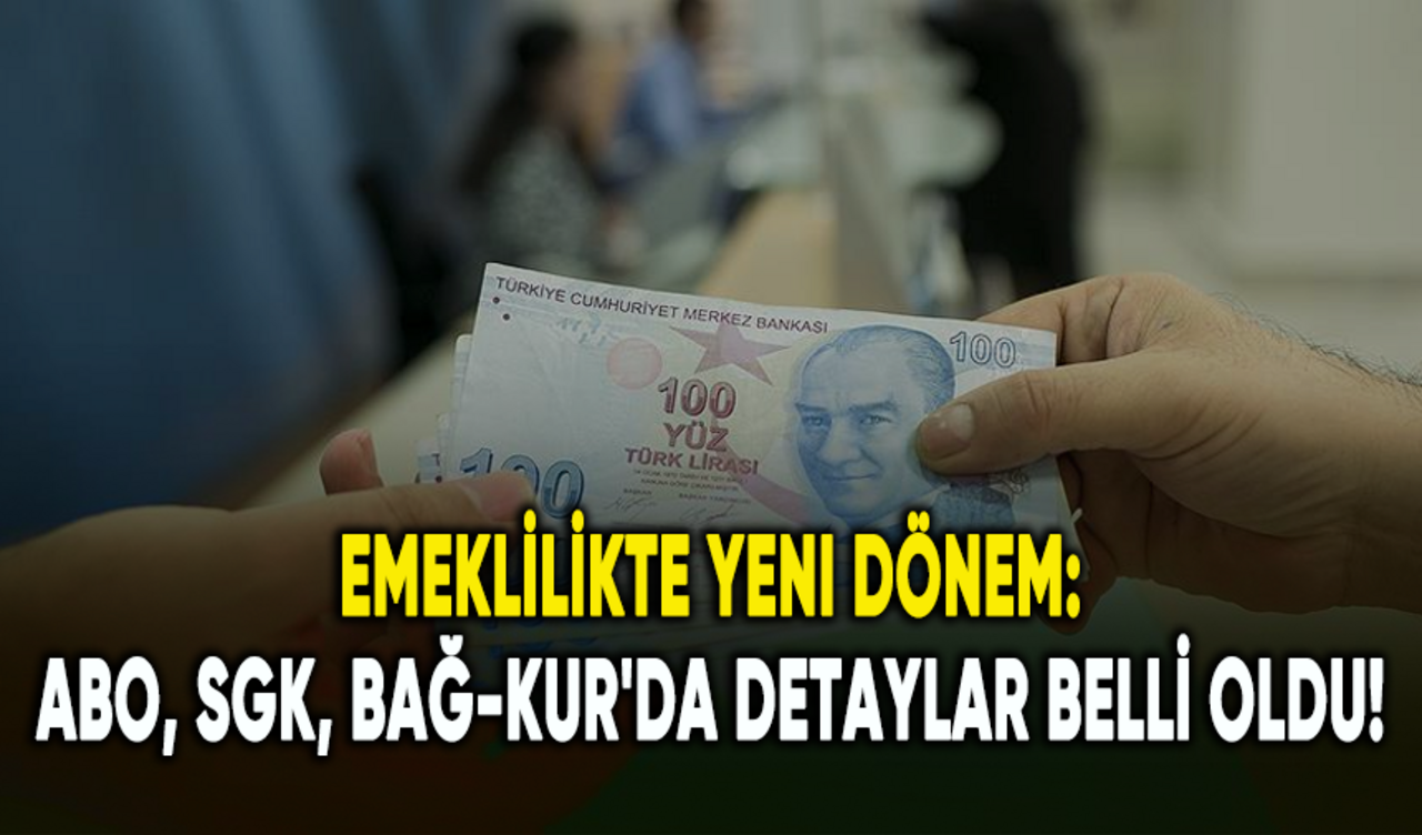 Emeklilikte yeni dönem: ABO, SGK, Bağ-Kur'da detaylar belli oldu!