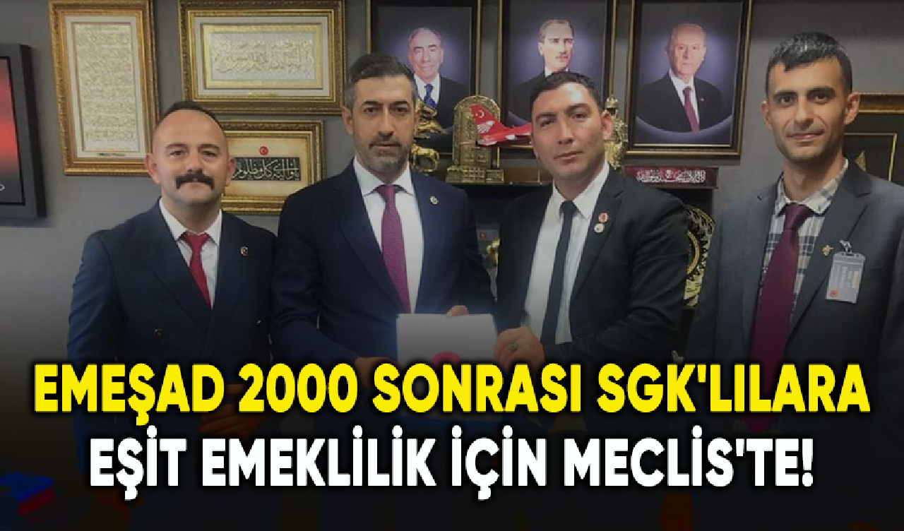 EMEŞAD 2000 sonrası SGK'lılara eşit emeklilik için Meclis'te!