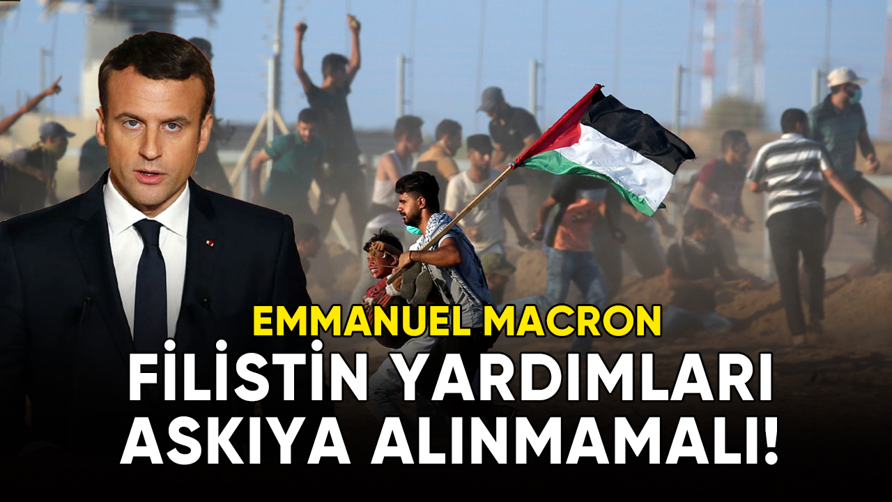 Emmanuel Macron : Filistin yardımları askıya alınmamalı!