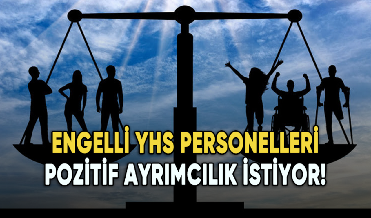 Engelli YHS personelleri pozitif ayrımcılık istiyor!