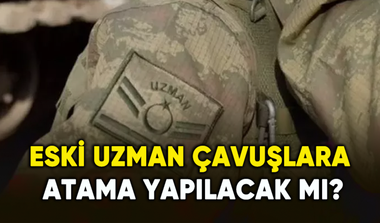 Eski uzman çavuşlar için atama yapılacak mı?