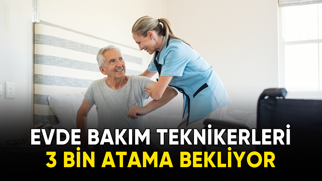 Evde Bakım Teknikerleri atama bekliyor