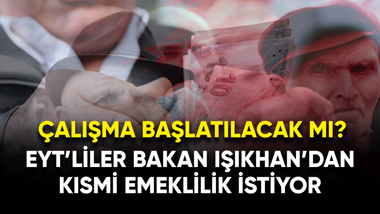 EYT'liler Bakan Işıkhan'dan kısmi emeklilik istiyor