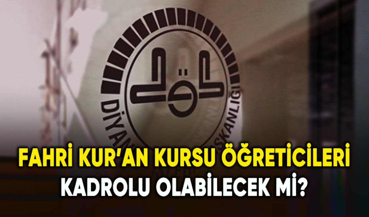 Fahri Kur’an kursu öğreticileri kadrolu olabilecek mi?