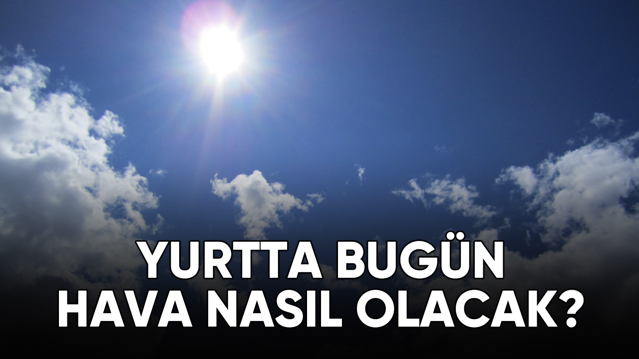 Gün genelinde hava nasıl olacak?