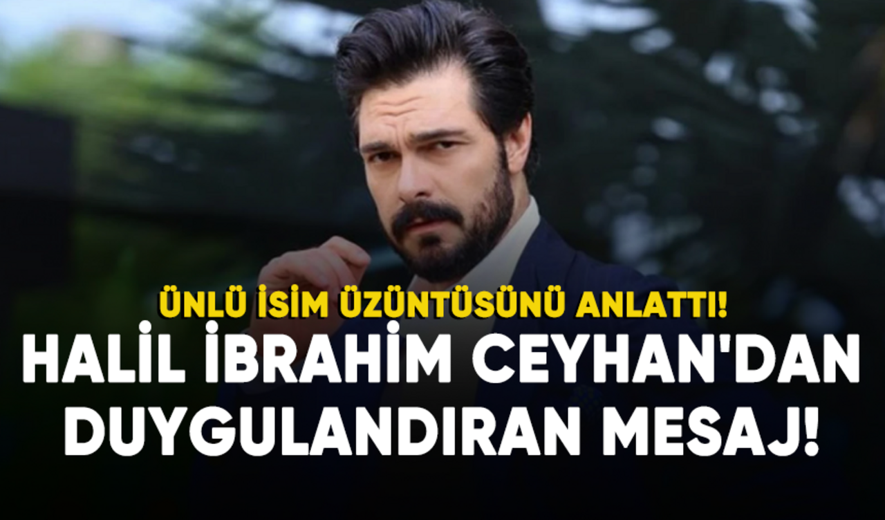 Halil İbrahim Ceyhan'dan duygulandıran mesaj!