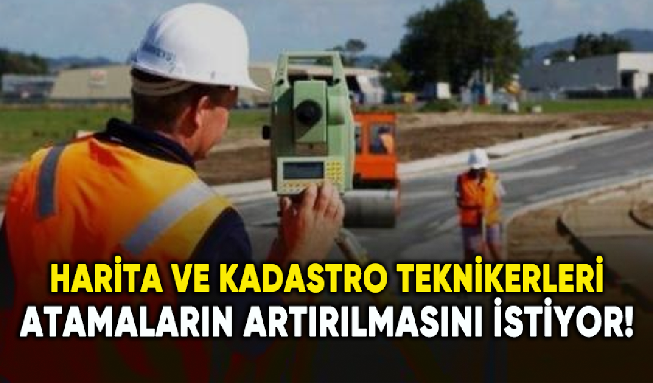 Harita ve kadastro teknikerleri atamaların artırılmasını istiyor!