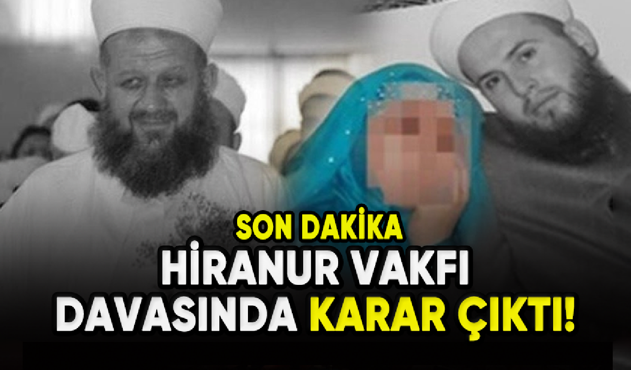 Hiranur Vakfı davasında karar çıktı: 6 yaşında evlendirilmişti!