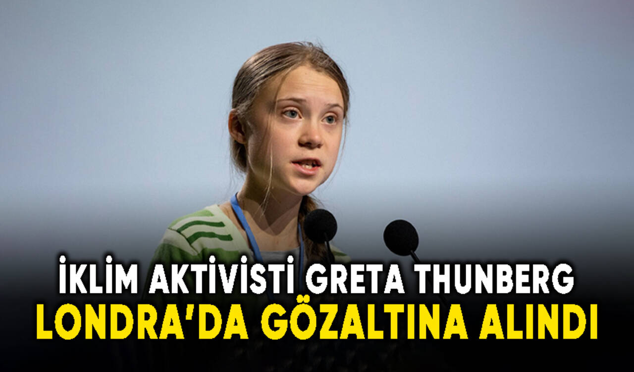 İklim aktivisti Greta Thunberg, Londra'da gözaltına alındı