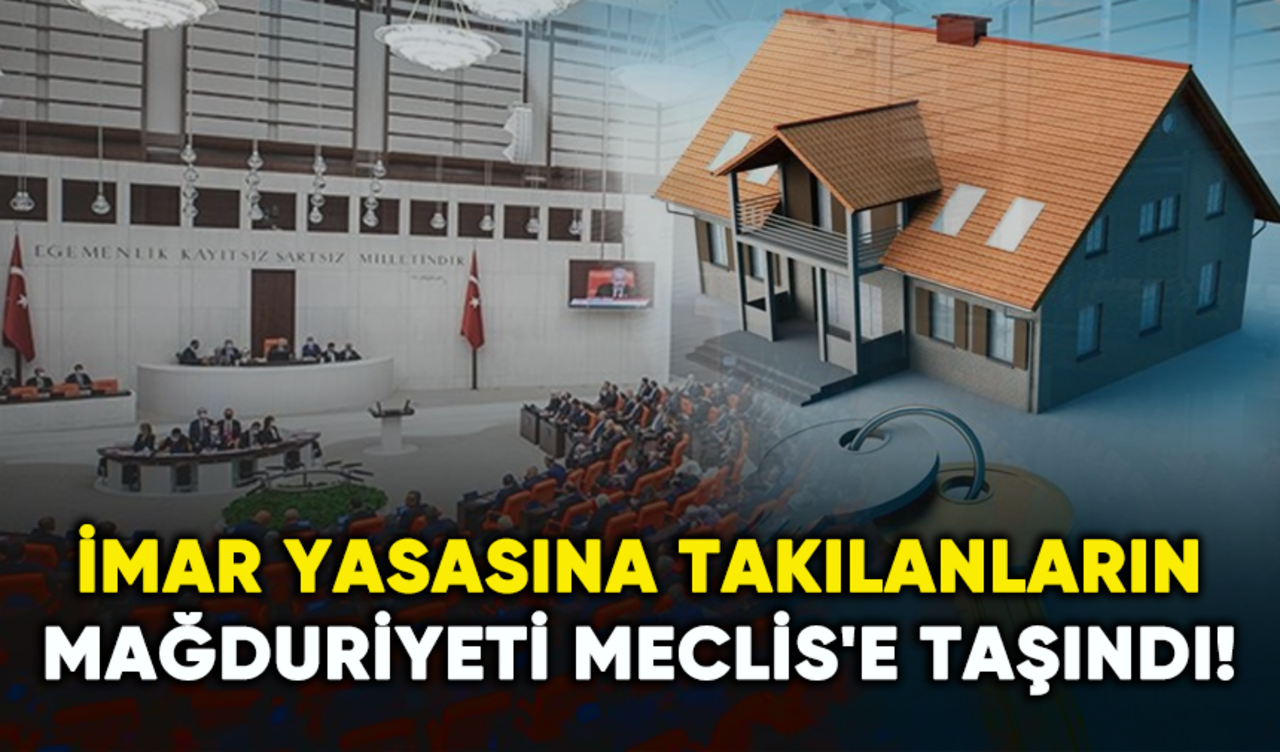 İmar yasasına takılanların mağduriyeti Meclis'e taşındı!