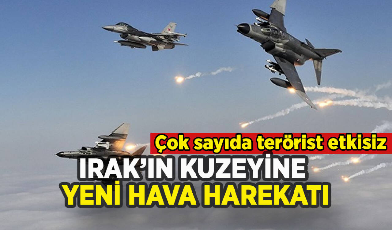 Irak'ın kuzeyine yeni hava harekatı: Çok sayıda terörist etkisiz