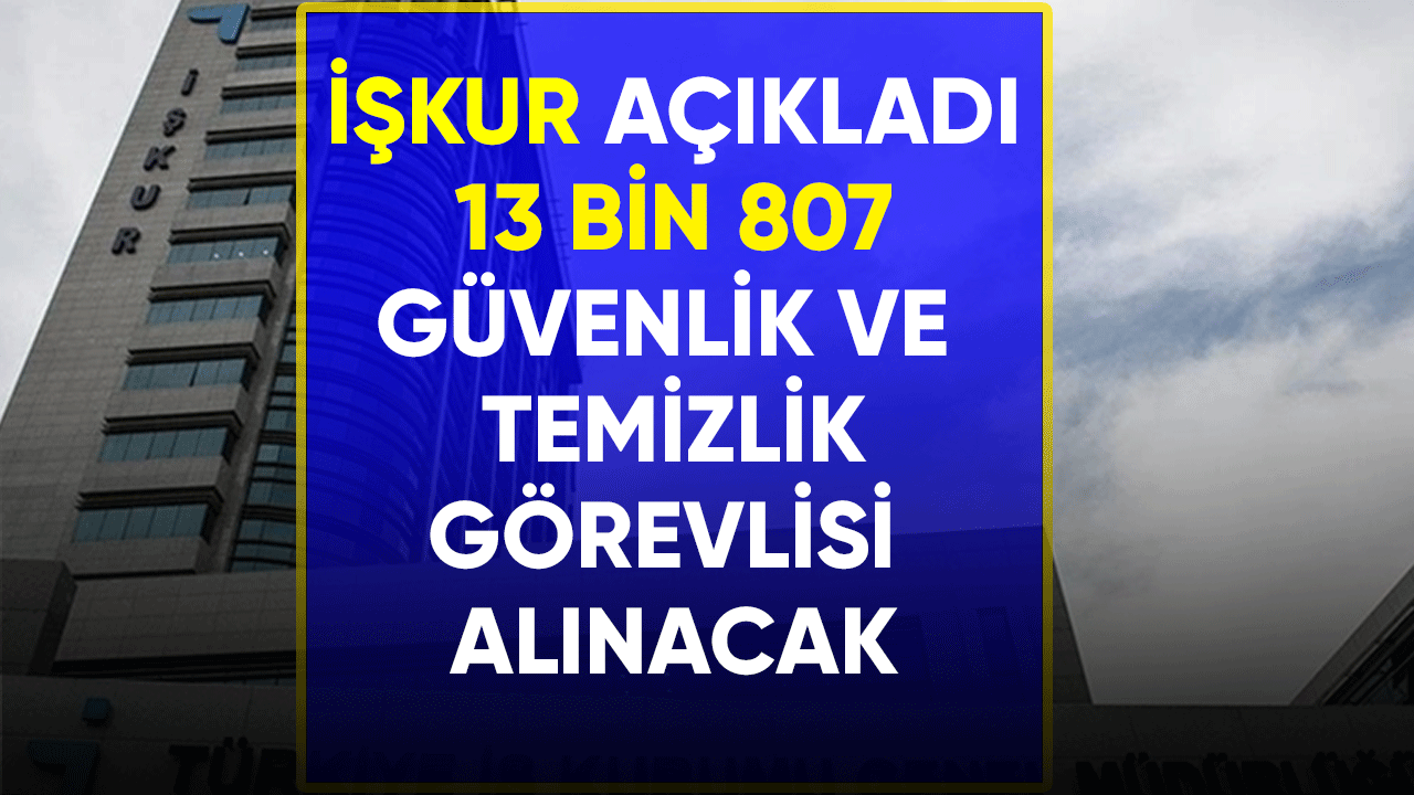 İşkur açıkladı! 13 bin 807 temizlik görevlisi ve güvenlik görevlisi alınacak