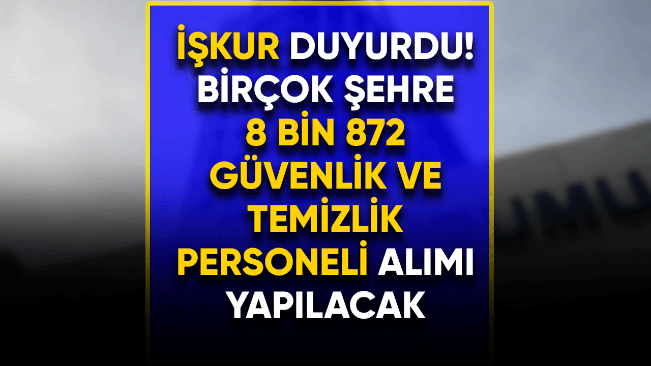 İŞKUR açıkladı: 8 bin 872 personel alacak