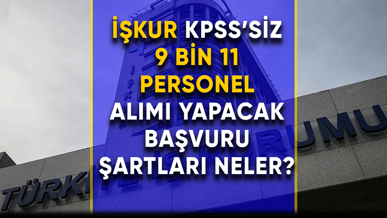 İŞKUR KPSS'siz 9 Bin 11 personel alımı yapacak