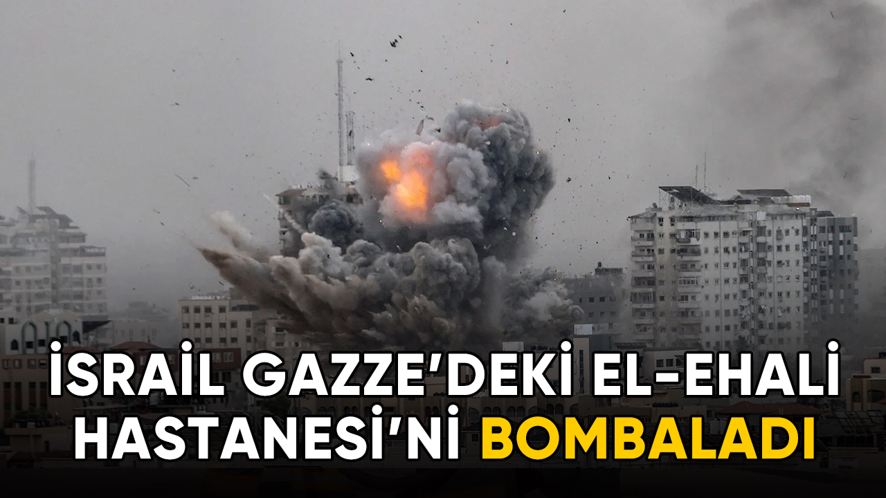 İsrail, Gazze'deki El-Ehali Hastanesi'ni bombaladı