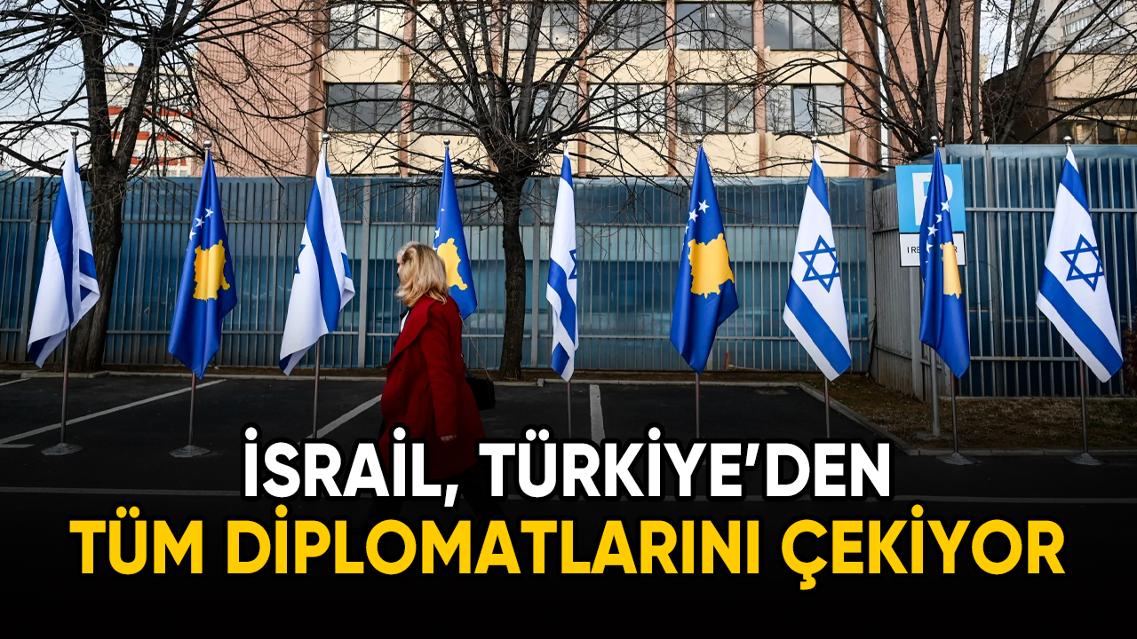 İsrail tüm diplomatlarını Türkiye’den çekiyor