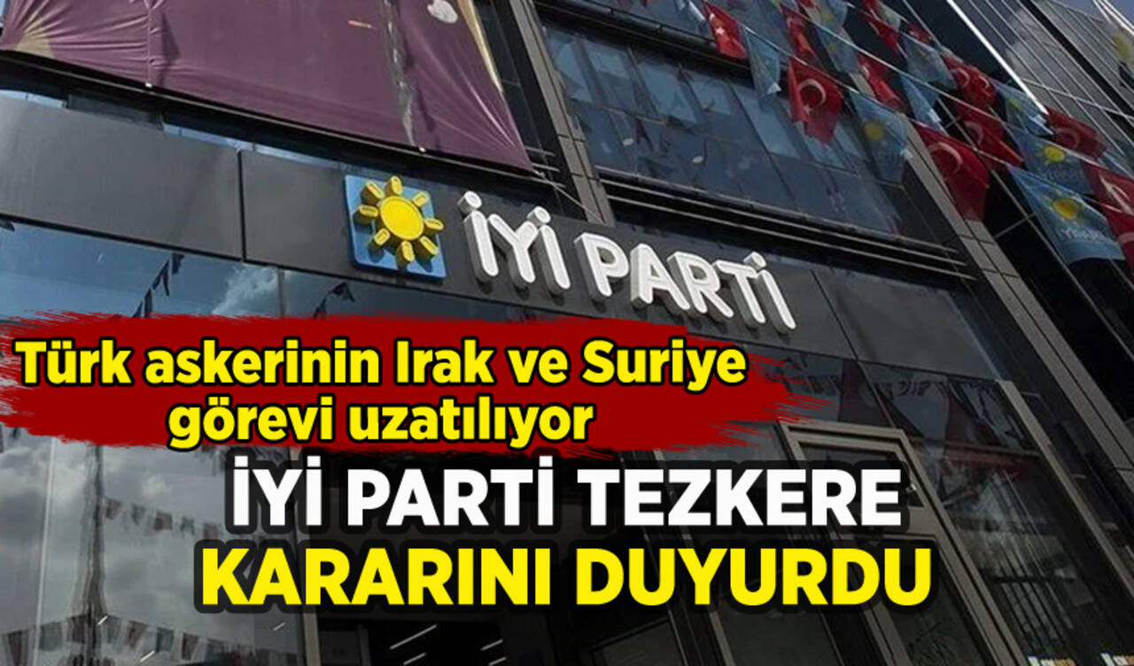 İYİ Parti'nin tezkere kararı belli oldu