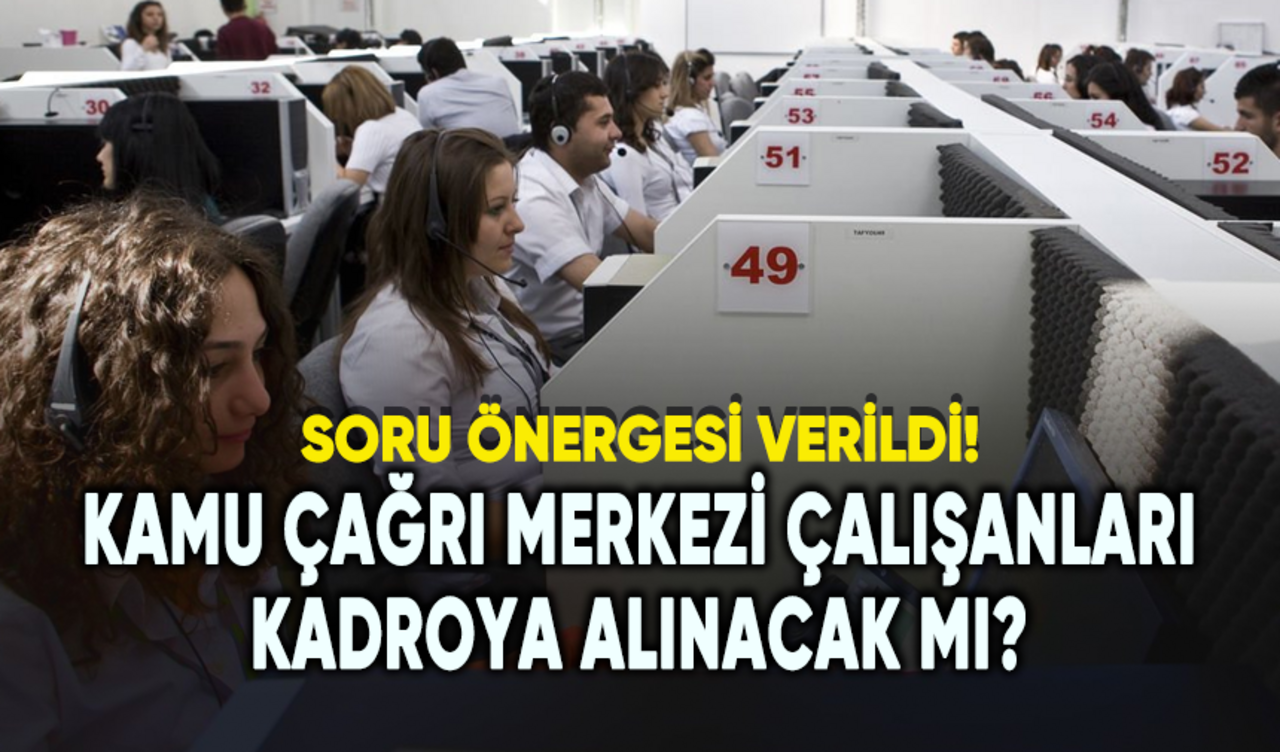 Kamu çağrı merkezi çalışanları kadroya alınacak mı? Soru önergesi verildi...