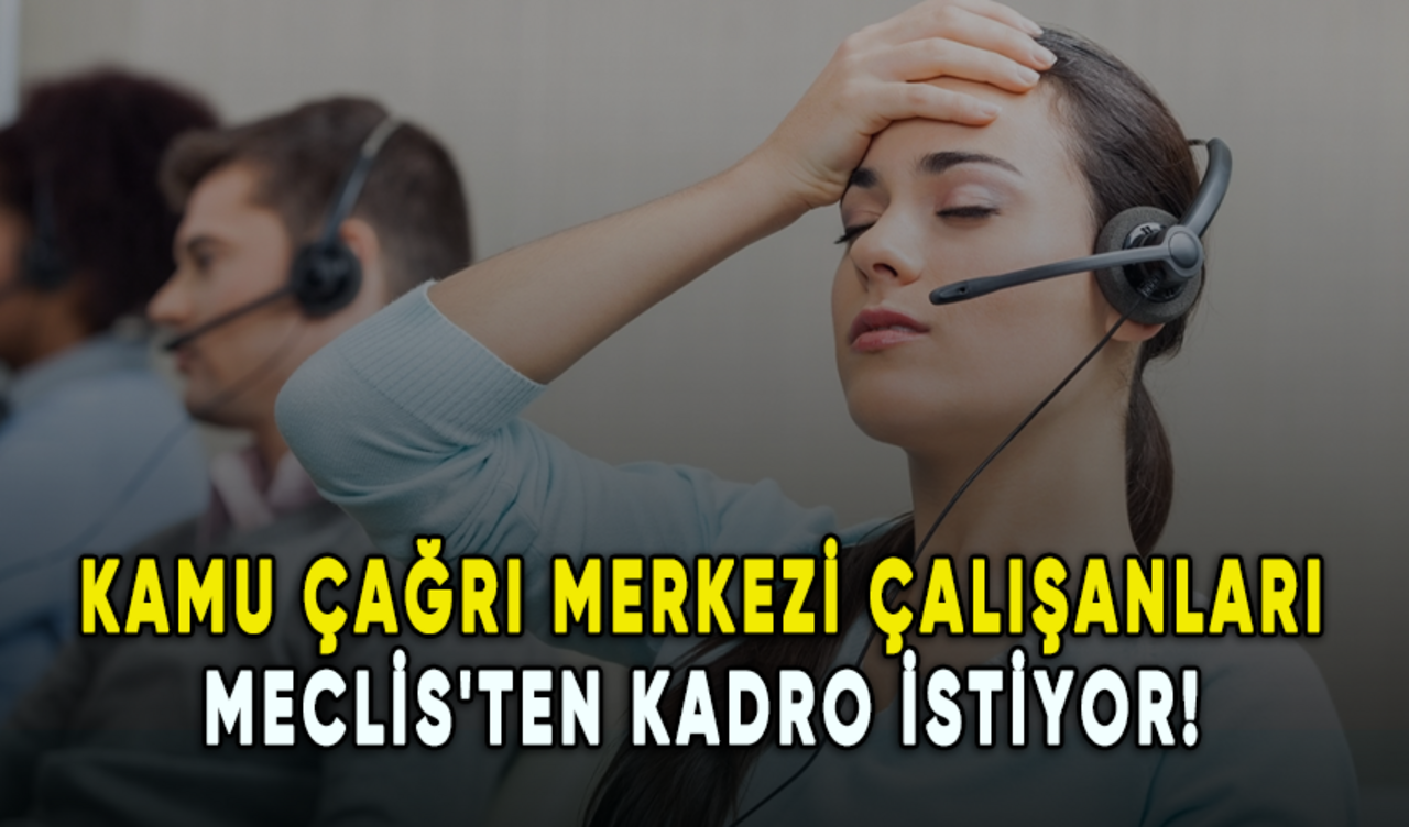 Kamu çağrı merkezi çalışanları Meclis'ten kadro istiyor!