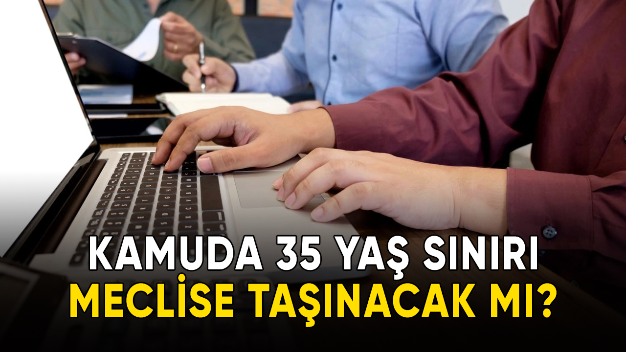 Kamuda 35 yaş sınırı meclise taşınacak mı?