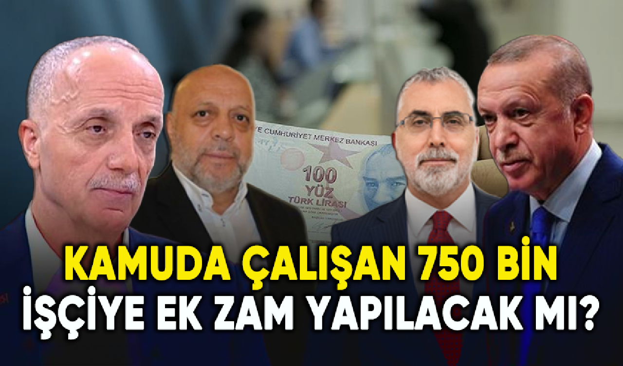 Kamuda çalışan 750 bin işçiye ek zam yapılacak mı?