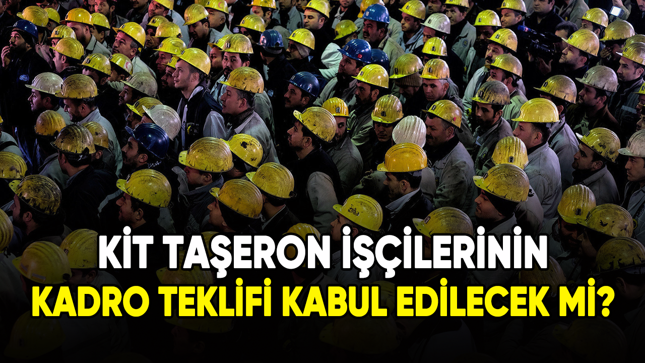 KİT işçilerinin kadro teklifi kabul edilecek mi?