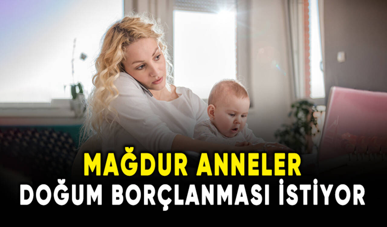 Mağdur anneler doğum borçlanması istiyor