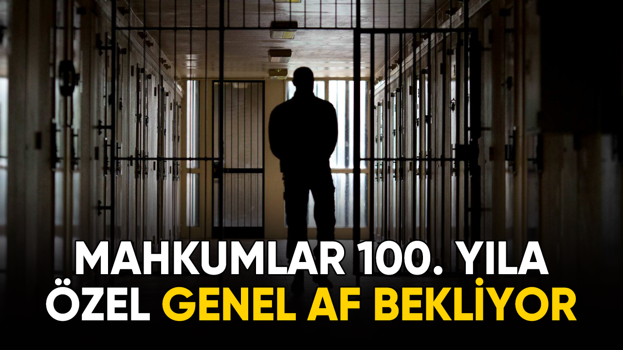 Mahkumlar 100. yıla özel genel af bekliyor