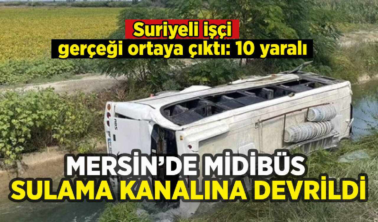 Mersin'de midibüs sulama kanalına devrildi: Suriyeli işçi gerçeği ortaya çıktı