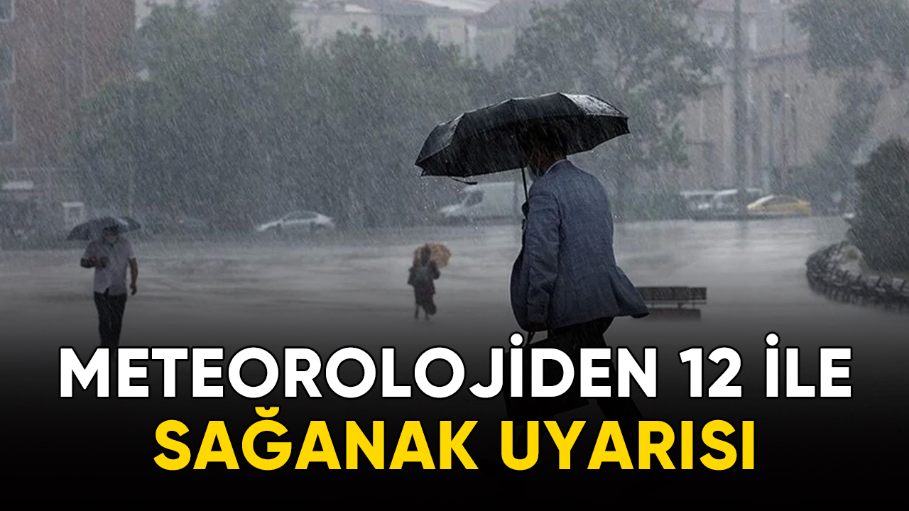 Meteorolojiden 12 il için 'kuvvetli' uyarı!