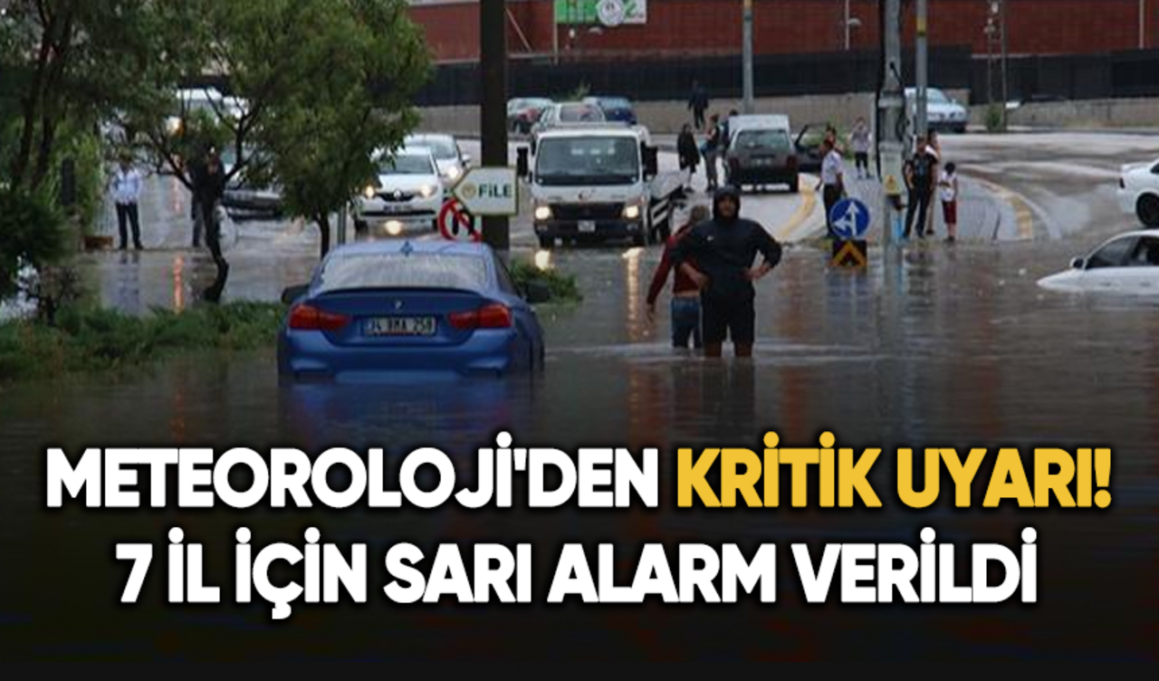 Meteoroloji'den kritik uyarı! 7 il için sarı alarm verildi