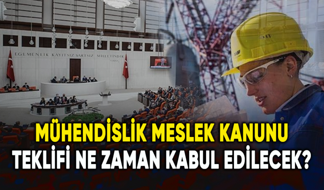 Mühendislik Meslek Kanunu teklifi ne zaman kabul edilecek?