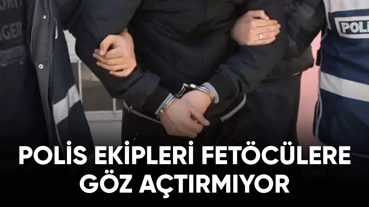 Polis ekipleri FETÖ'cülere göz açtırmıyor