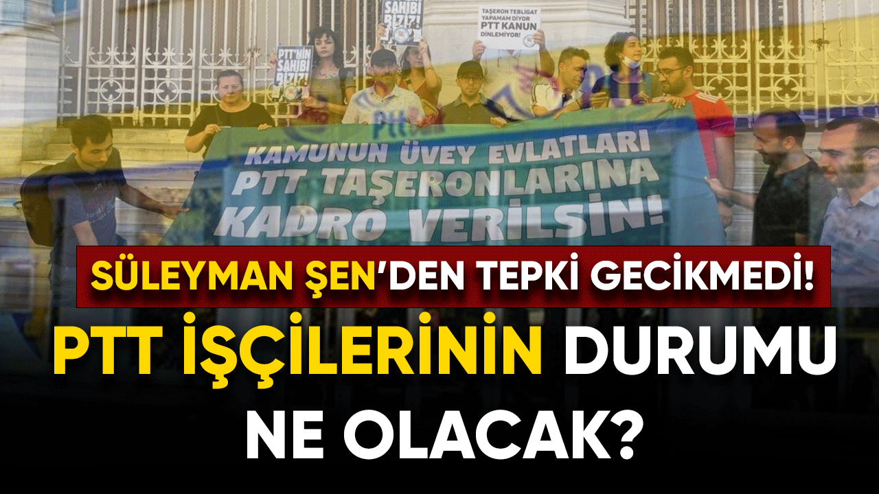 PTT'de çalışan işçilerin durumu ne olacak?