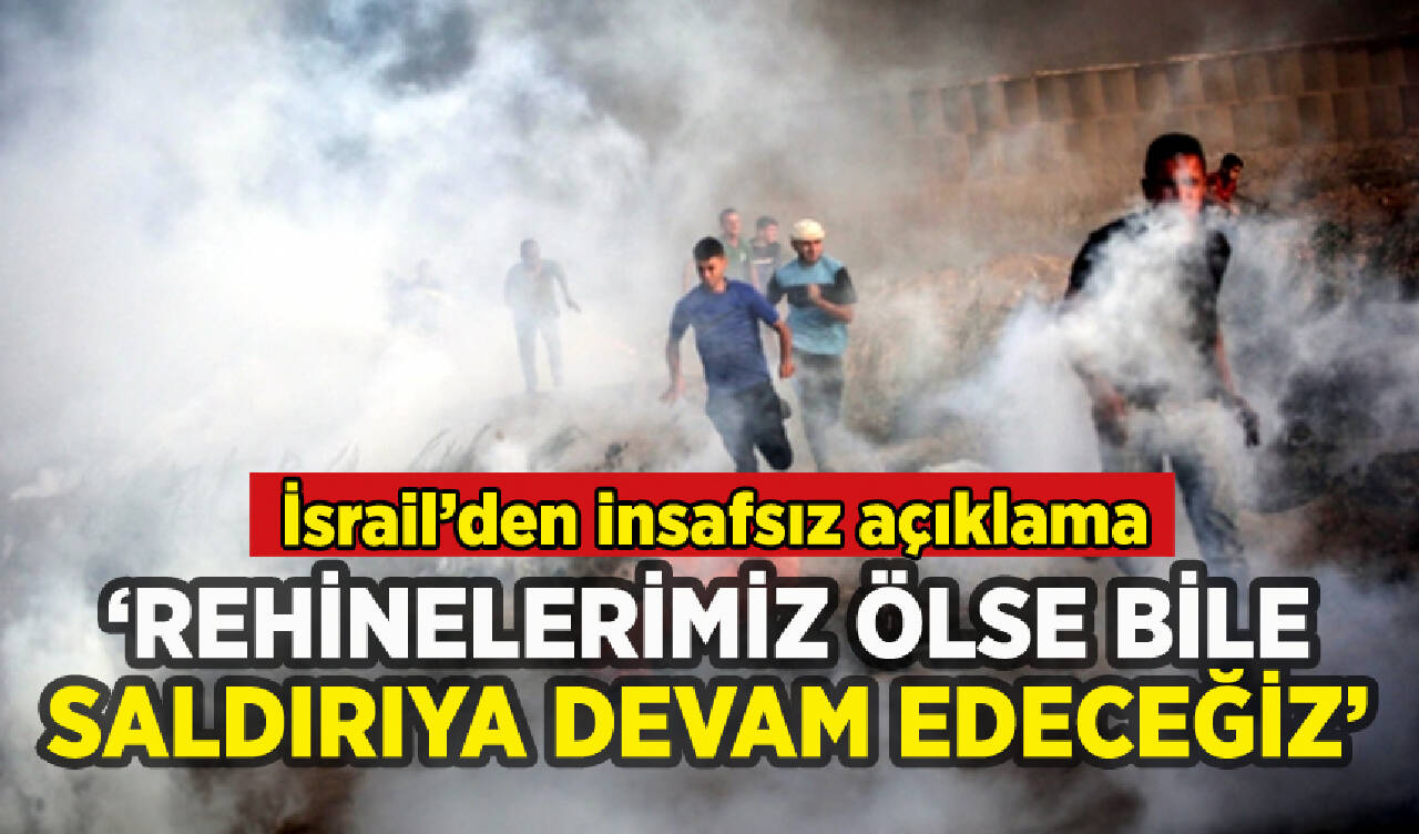 İsrail'den insafsız açıklama: Rehinelerimiz ölse bile saldırımız sürecek'