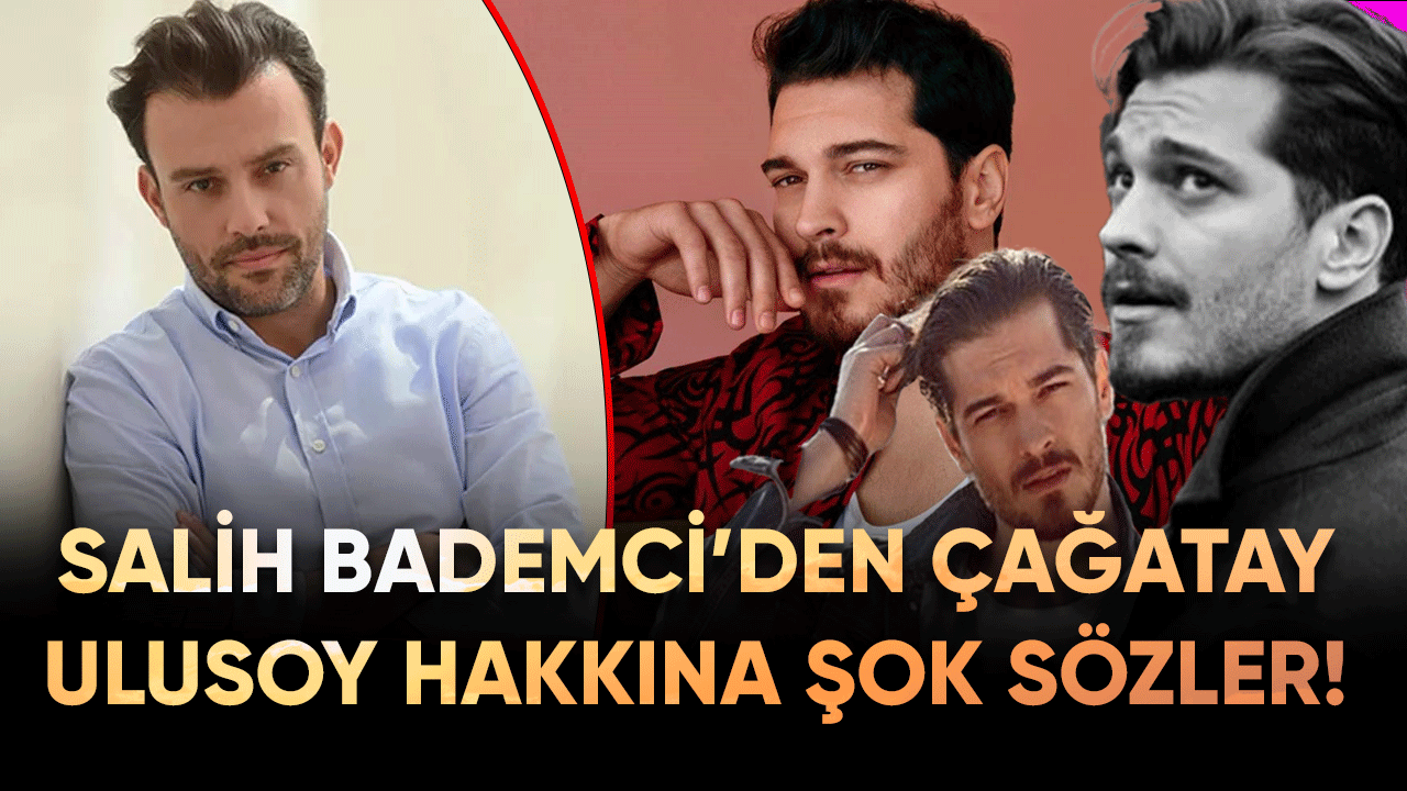 Salih Bademci'den Çağatay Ulusoy Hakkında şok sözler!