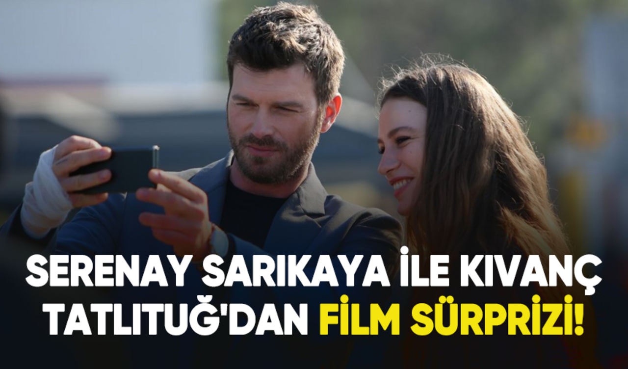 Serenay Sarıkaya ile Kıvanç Tatlıtuğ'dan film sürprizi!