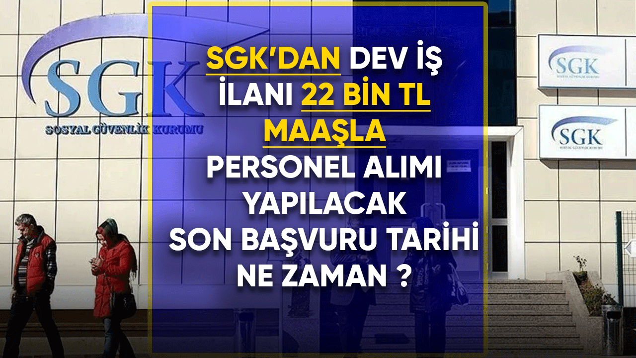 SGK'dan dev iş ilanı! 22 Bin TL maaşla memur alımı yapılacak