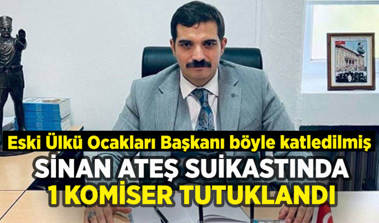 Sinan Ateş suikastında yeni gelişme: Komiser tutuklandı