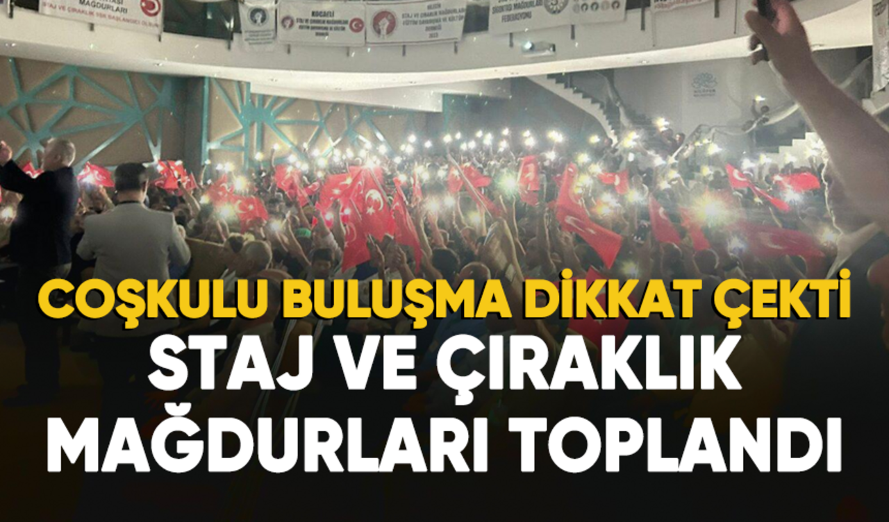 Staj ve çıraklık mağdurlarından coşkulu buluşma!