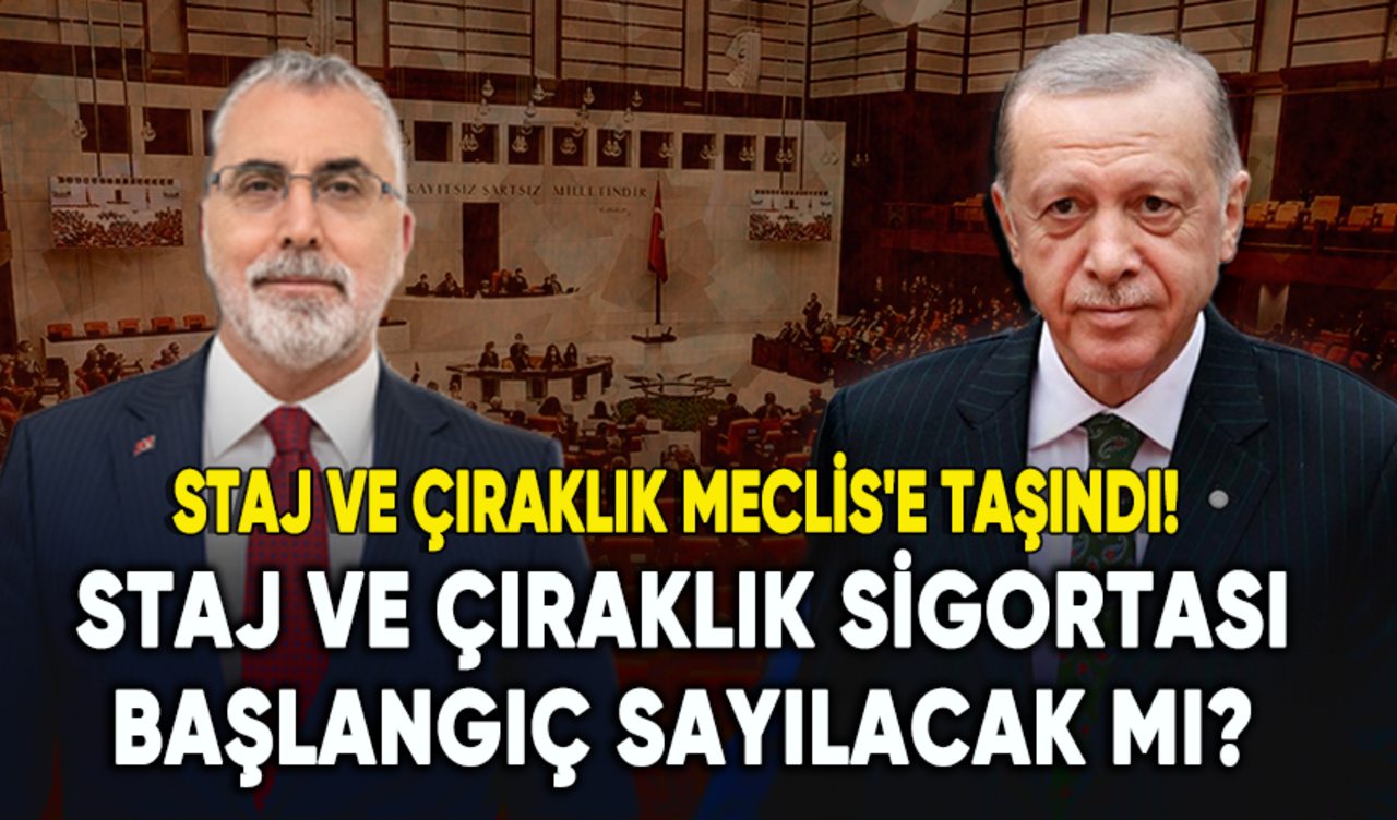 Staj ve çıraklık Meclis'e taşındı! Staj ve çıraklık sigortası başlangıç sayılacak mı?