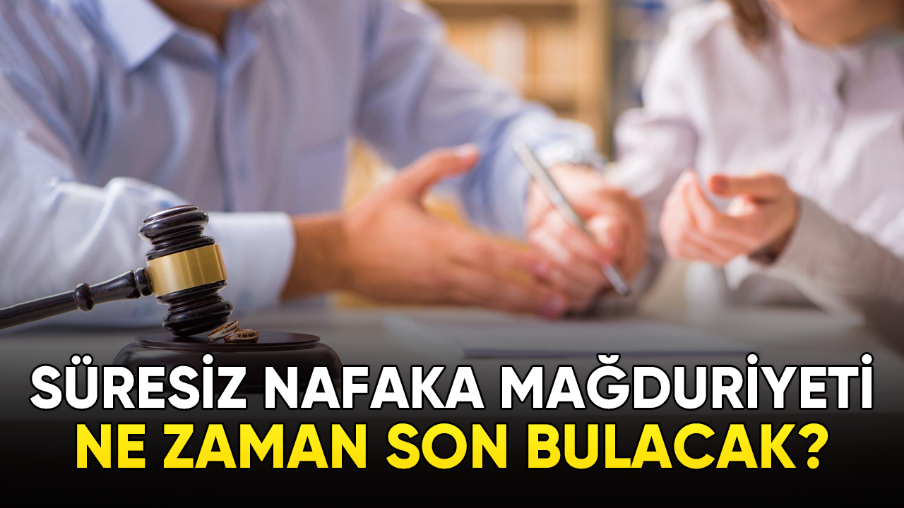 Süresiz nafaka mağduriyeti ne zaman son bulacak?