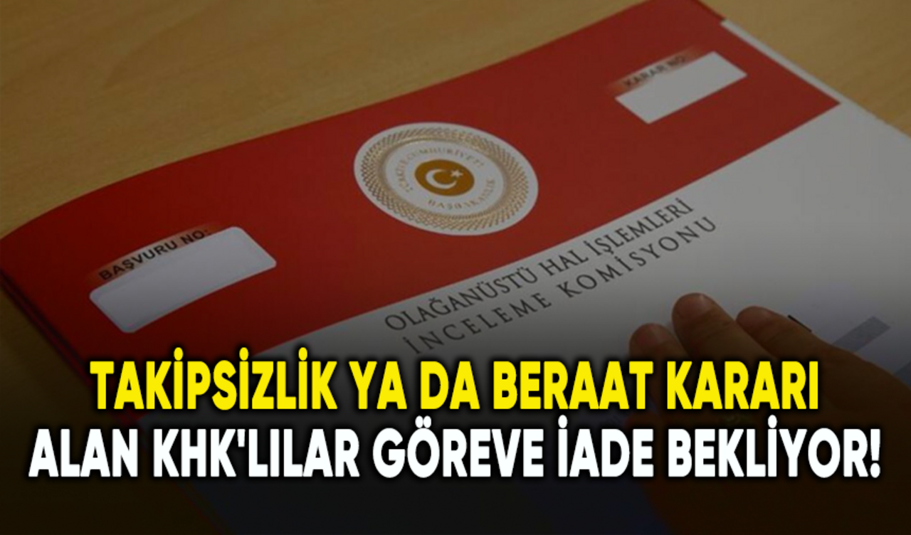 Takipsizlik ya da beraat kararı alan KHK'lılar göreve iade bekliyor!