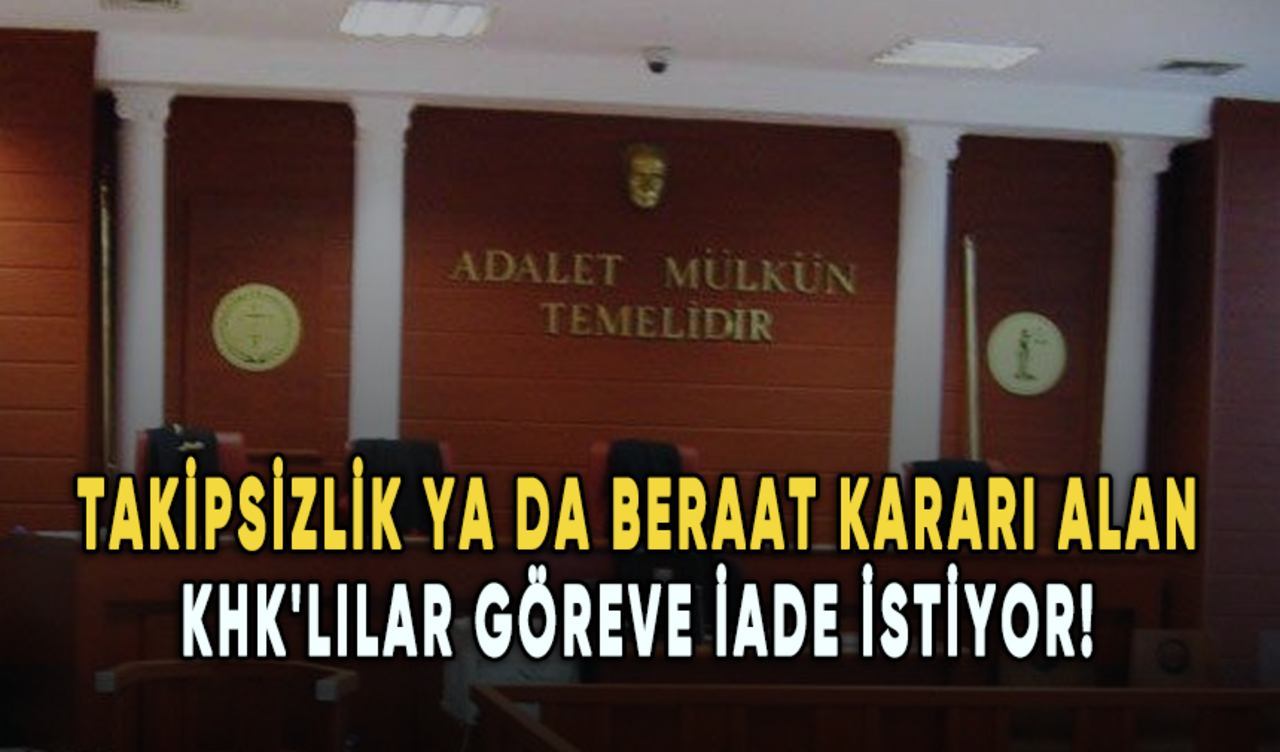 Takipsizlik ya da beraat kararı alan KHK'lılar göreve iade istiyor!