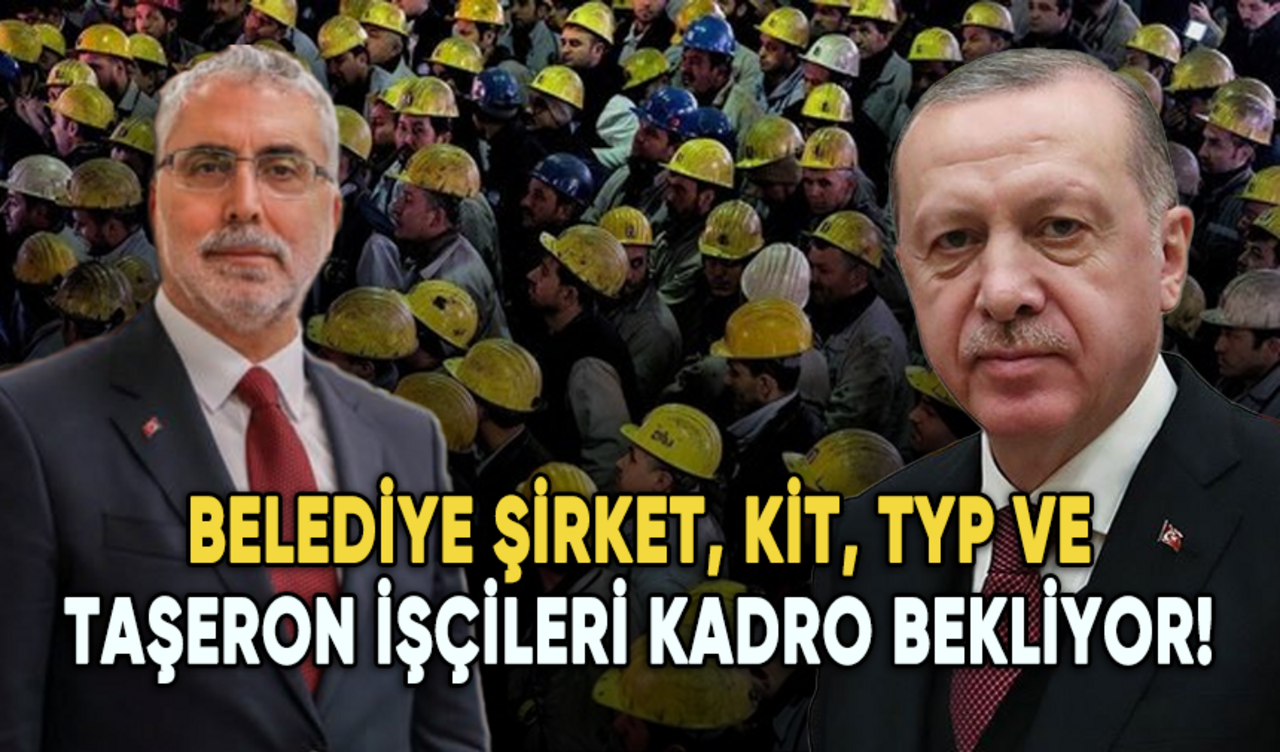 Taşeron, KİT, TYP ve belediye şirket işçileri yetkililerden kadro bekliyor!