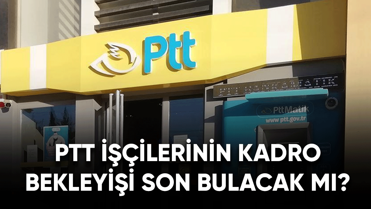 Taşeron PTT işçilerinin kadro bekleyişi son bulacak mı?